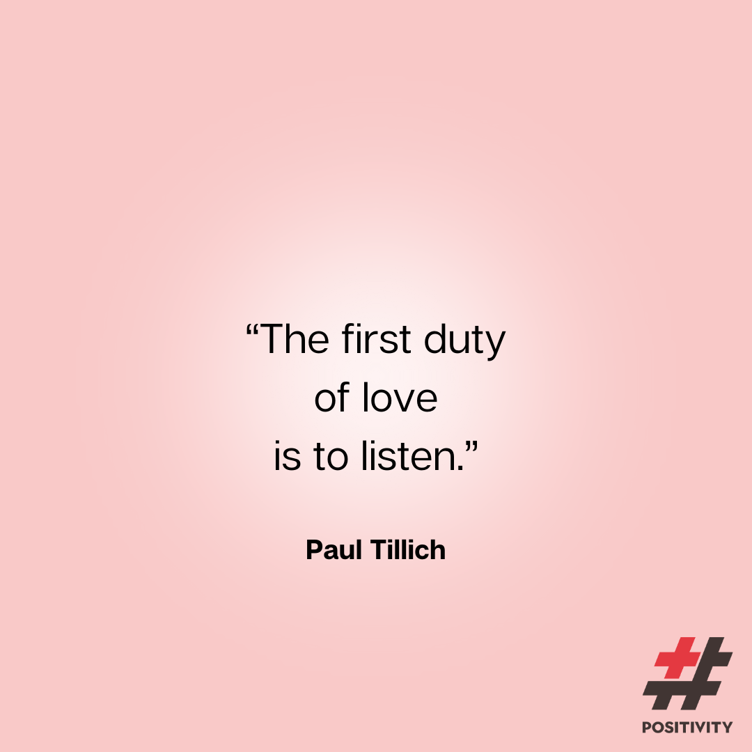 “The first duty of love is to listen.” -- Paul Tillich