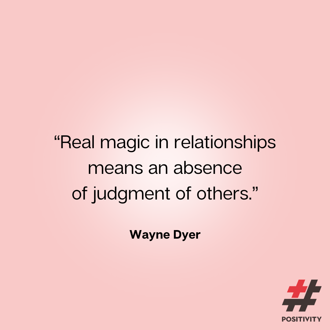 “Real magic in relationships means an absence of judgment of others.” -- Wayne Dyer