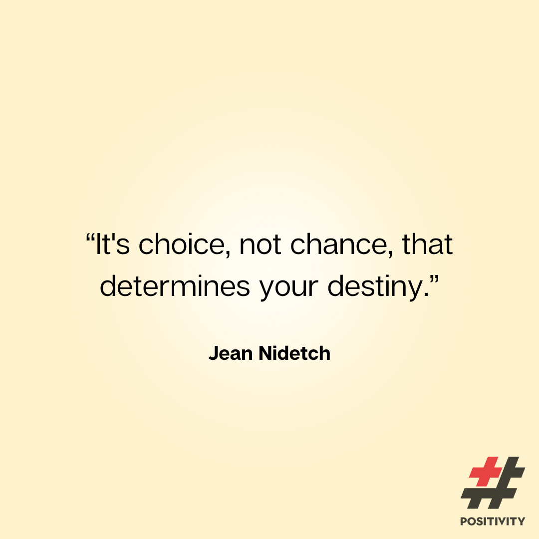“It's choice, not chance, that determines your destiny.” -- Jean Nidetch