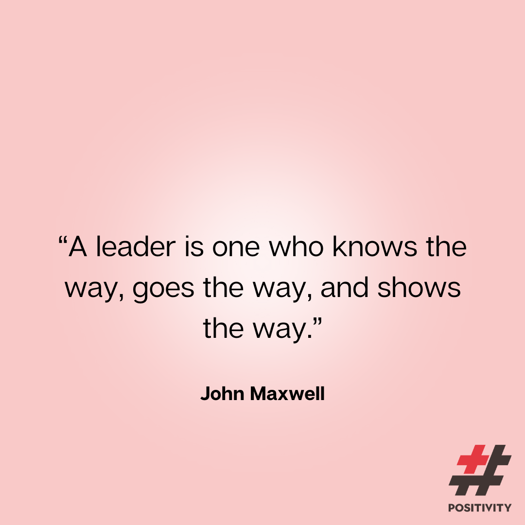 “A leader is one who knows the way, goes the way, and shows the way.” -- John Maxwell