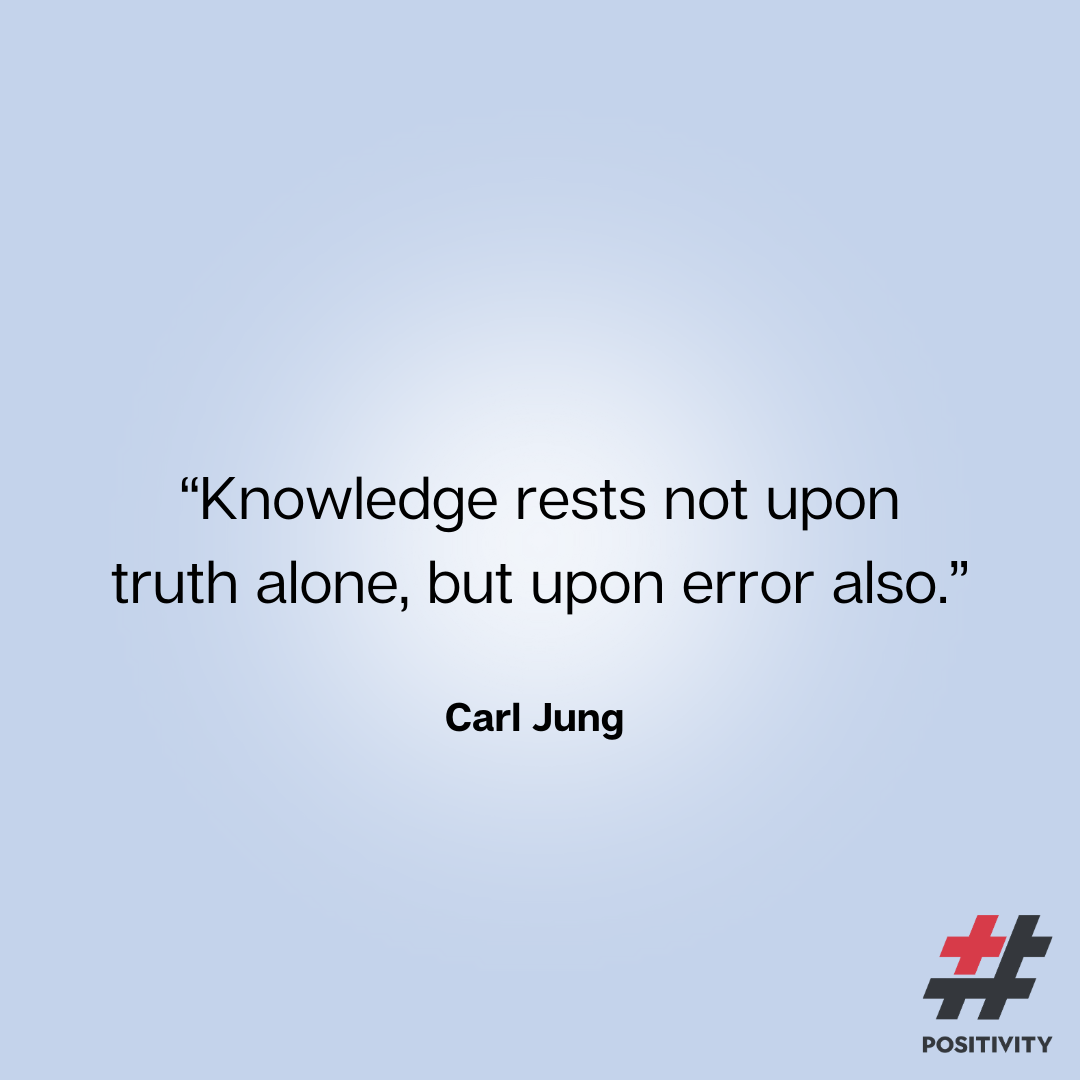 “Knowledge rests not upon truth alone, but upon error also.” ― Carl Jung 