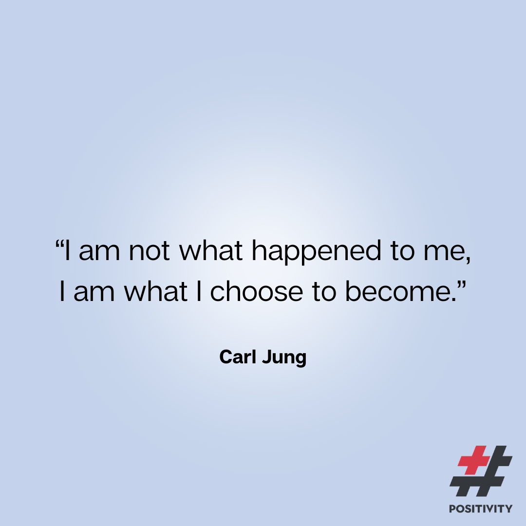 “I am not what happened to me, I am what I choose to become.” ― Carl Jung