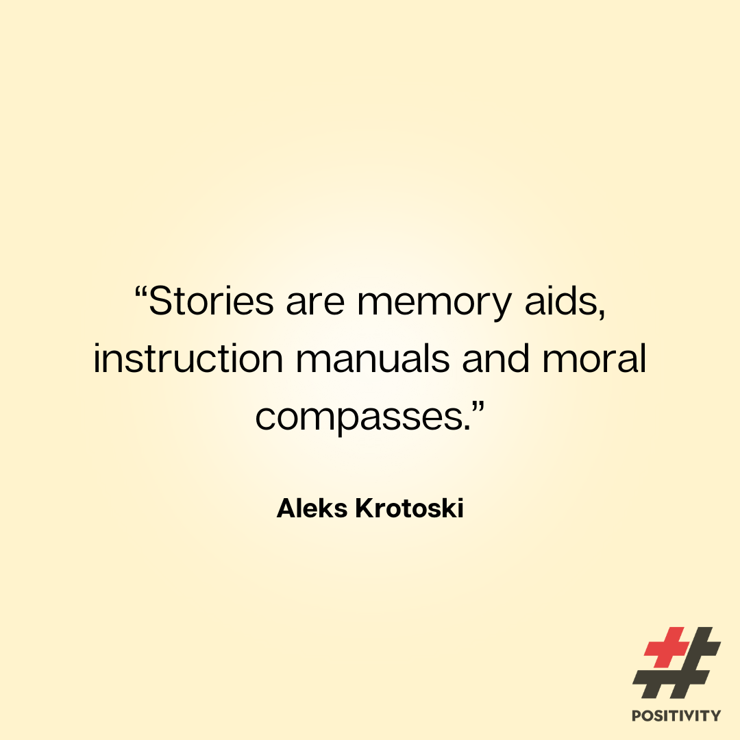 “Stories are memory aids, instruction manuals and moral compasses.” -- Aleks Krotoski