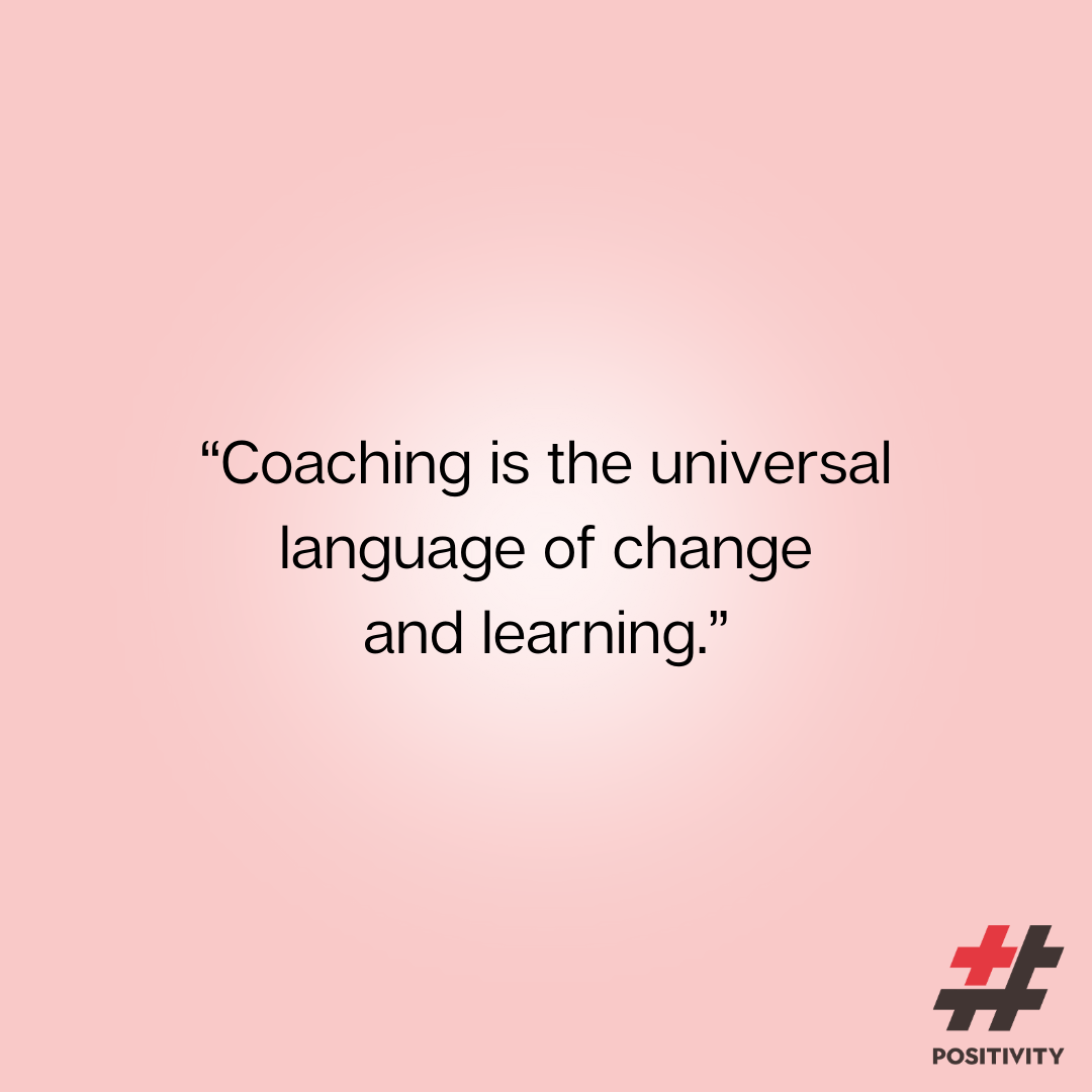 “Coaching is the universal language of change and learning.” -- CNN