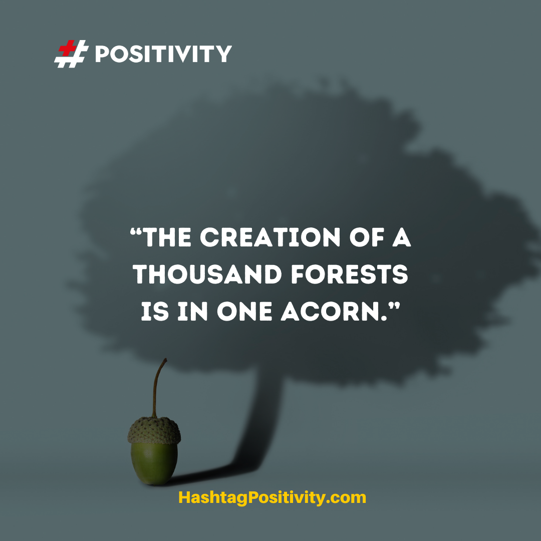 “The creation of a thousand forests is in one acorn.”