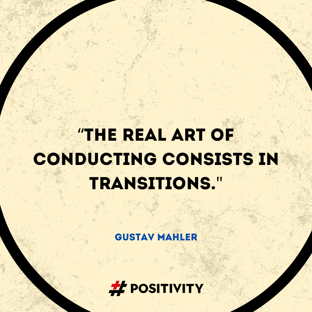 “The real art of conducting consists in transitions.” -- Gustav Mahler