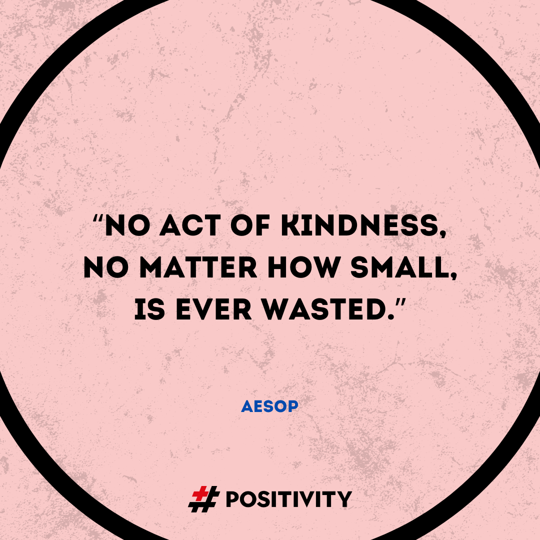 “No act of kindness, no matter how small, is ever wasted.” -- Aesop