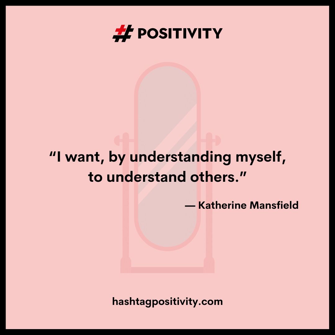 “I want, by understanding myself, to understand others.” -- Katherine Mansfield 