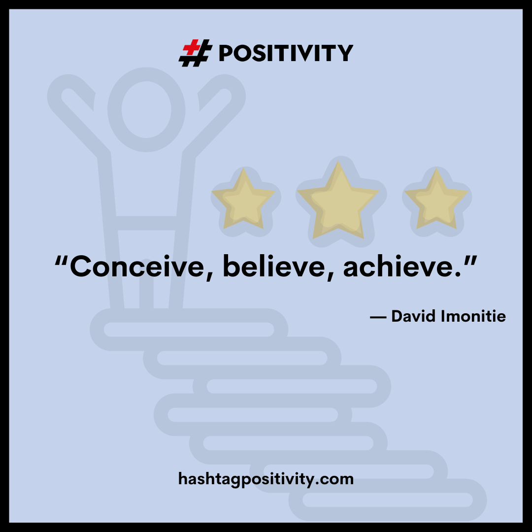“Conceive, believe, achieve.” -- David Imonitie
