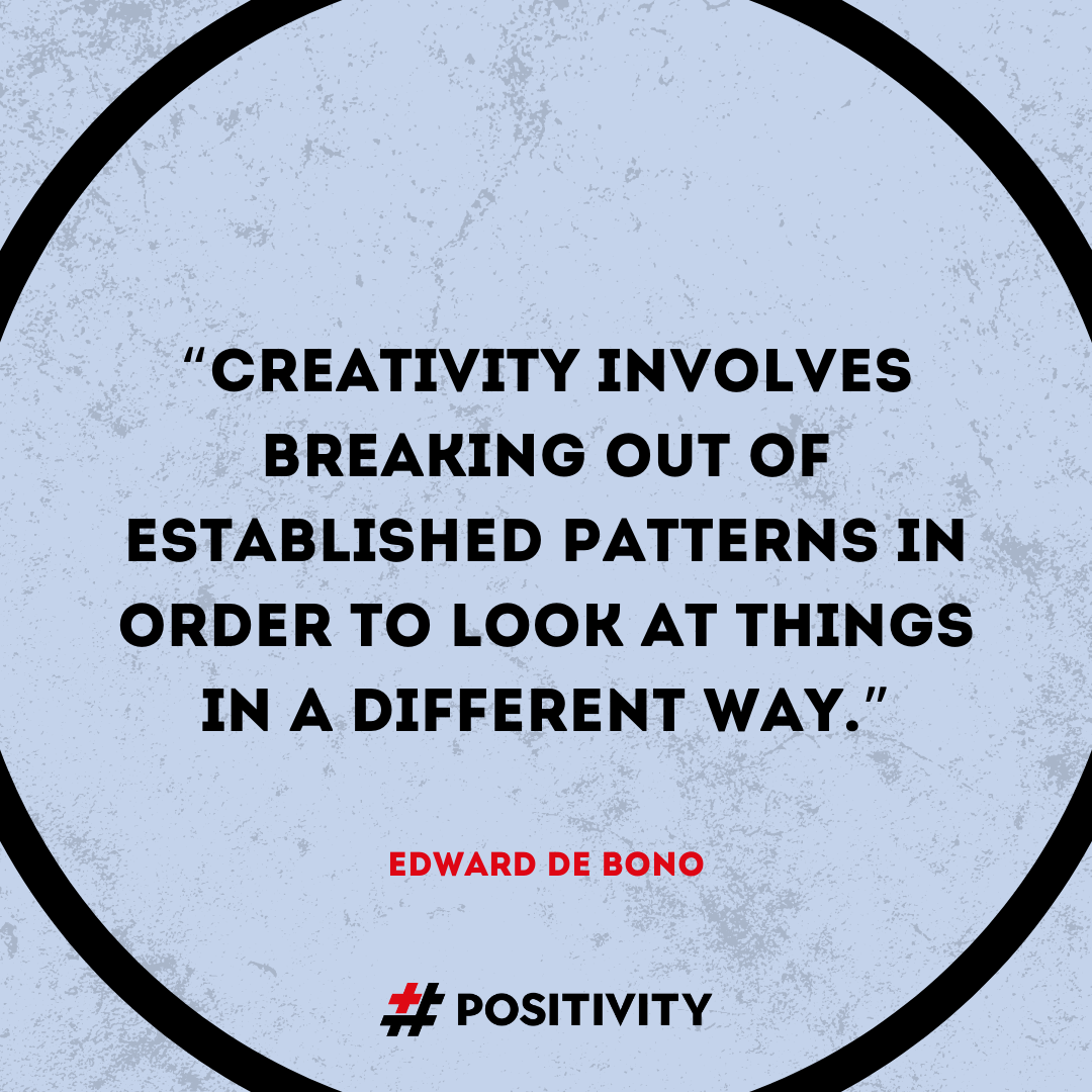 “Creativity involves breaking out of established patterns in order to look at things in a different way.” -- Edward de Bono