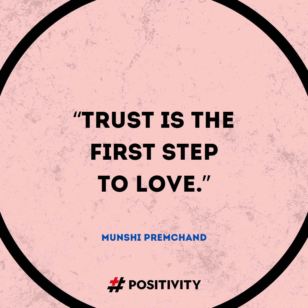 “Trust is the first step to love.” -- Munshi Premchand