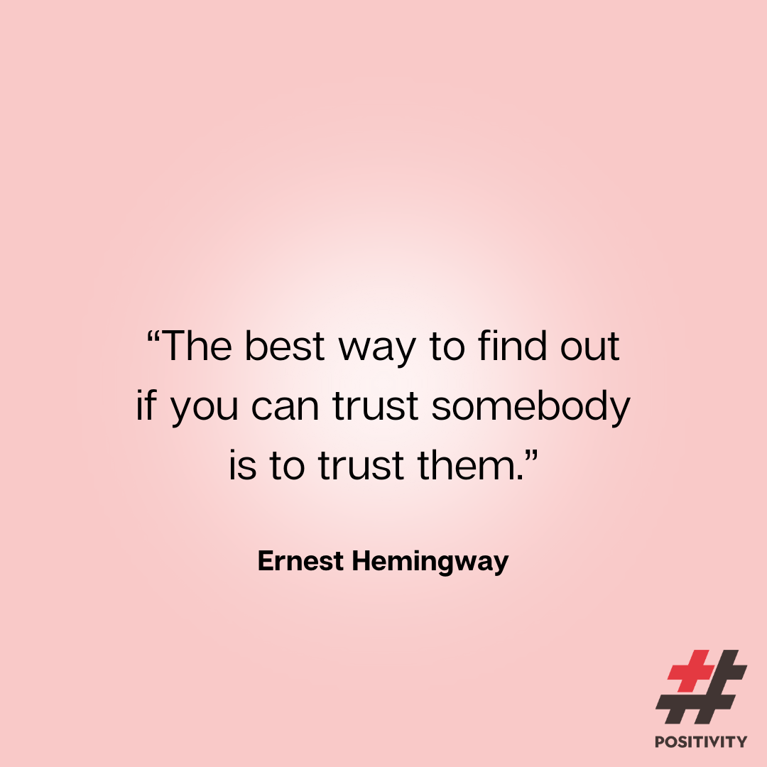 ​“The best way to find out if you can trust somebody is to trust them.” -- Ernest Hemingway