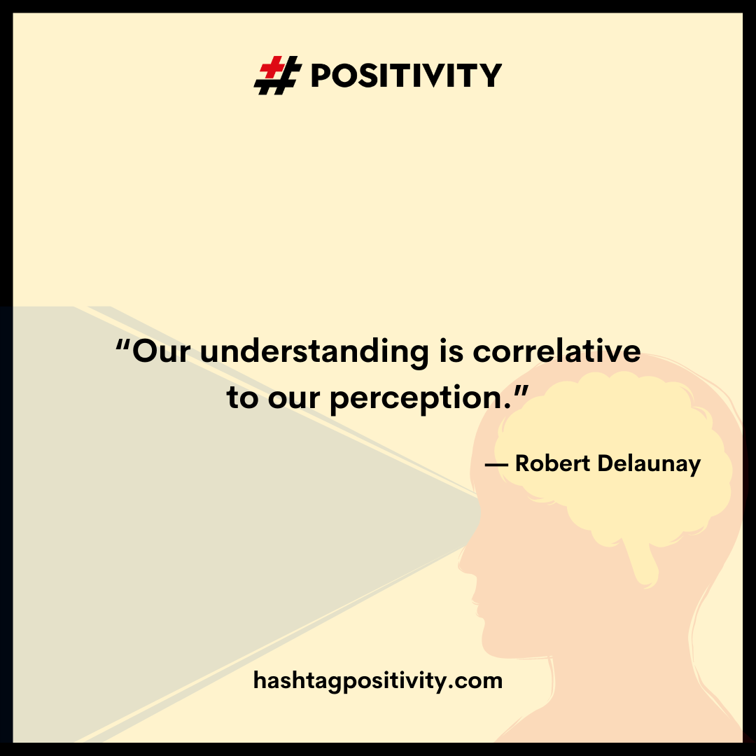“Our understanding is correlative to our perception.” -- Robert Delaunay