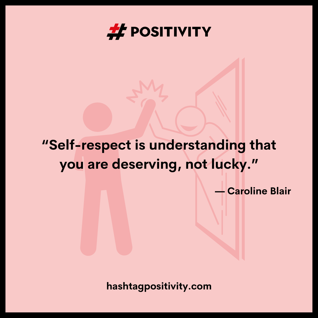 “Self-respect is understanding that you are deserving, not lucky.” -- Caroline Blair 