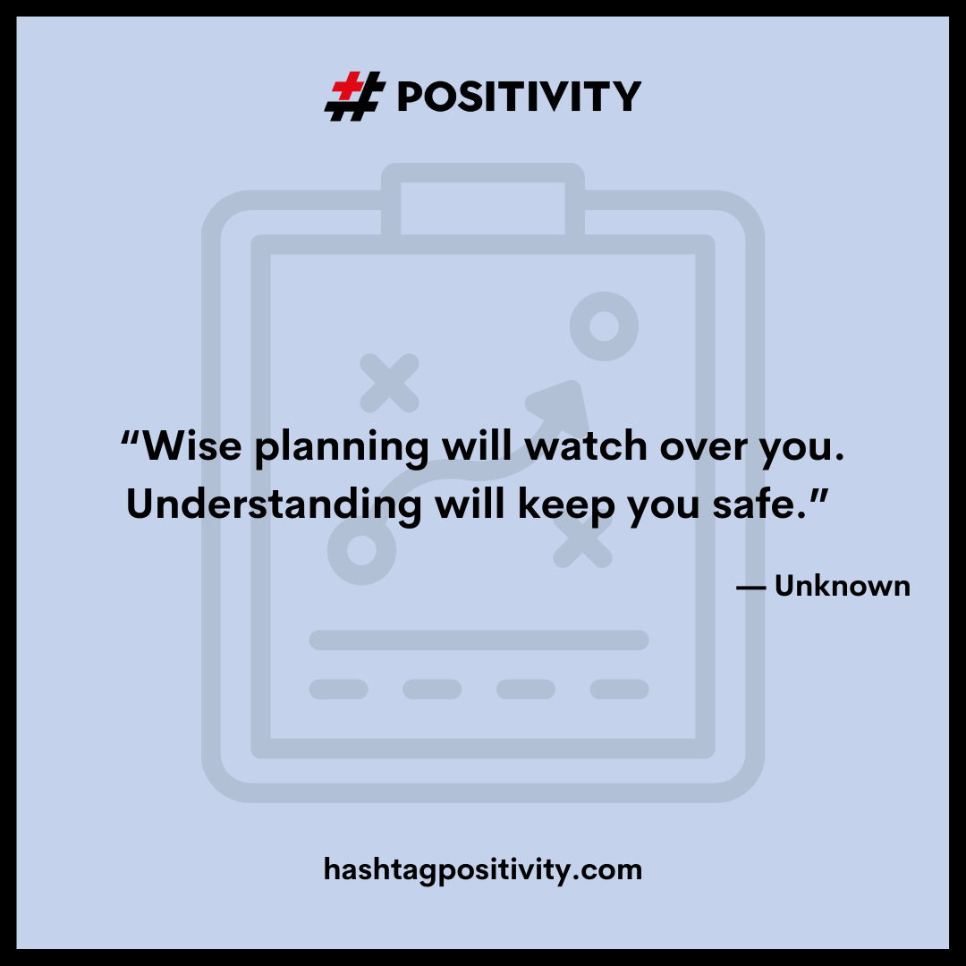 “Wise planning will watch over you. Understanding will keep you safe.” -- Unknown 