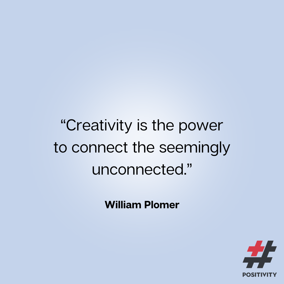 “Creativity is the power to connect the seemingly unconnected.” -- William Plomer