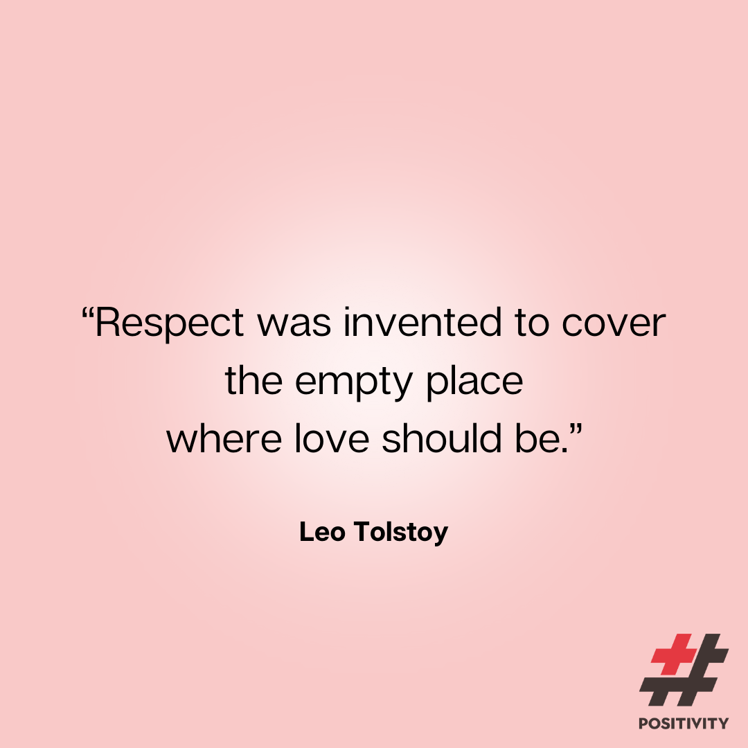 “Respect was invented to cover the empty place where love should be.” ― Leo Tolstoy