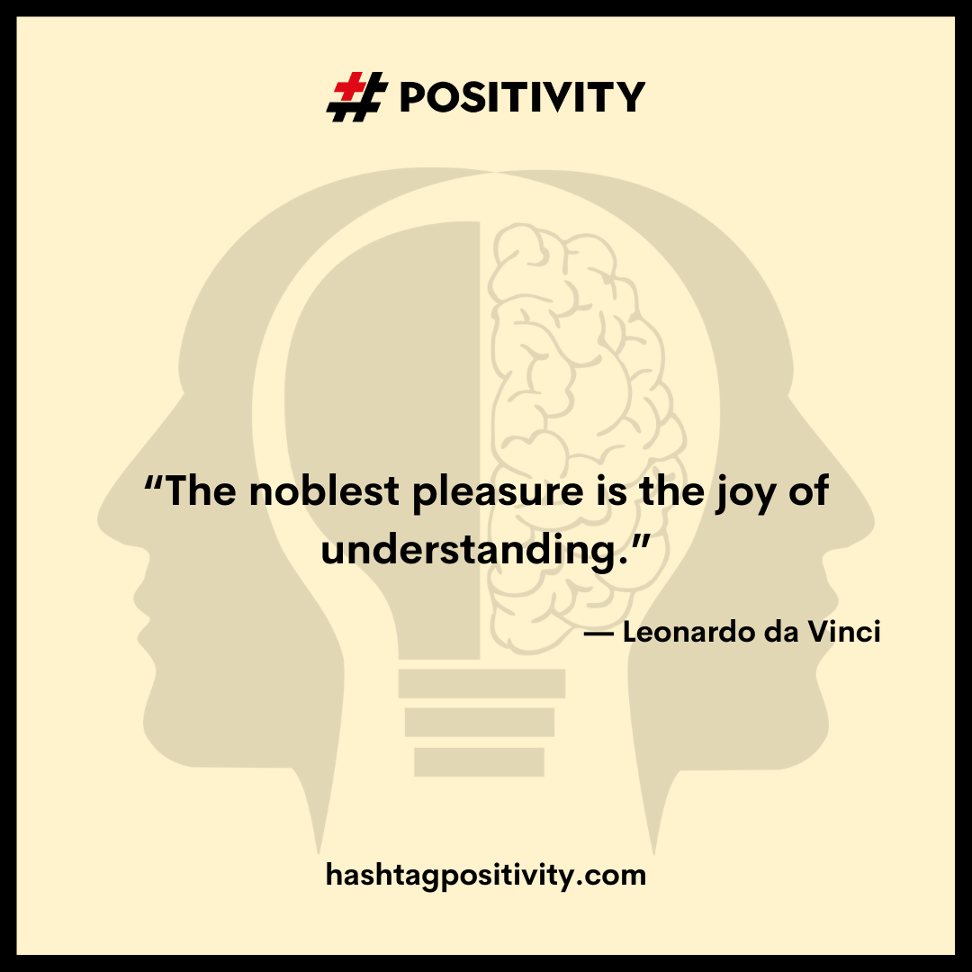 “The noblest pleasure is the joy of understanding.” -- Leonardo da Vinci 