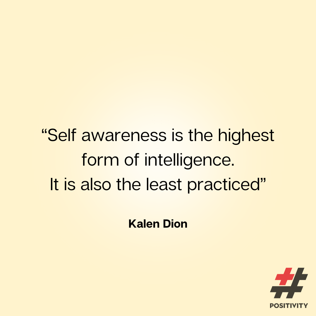 “Self awareness is the highest form of intelligence. It is also the least practiced.