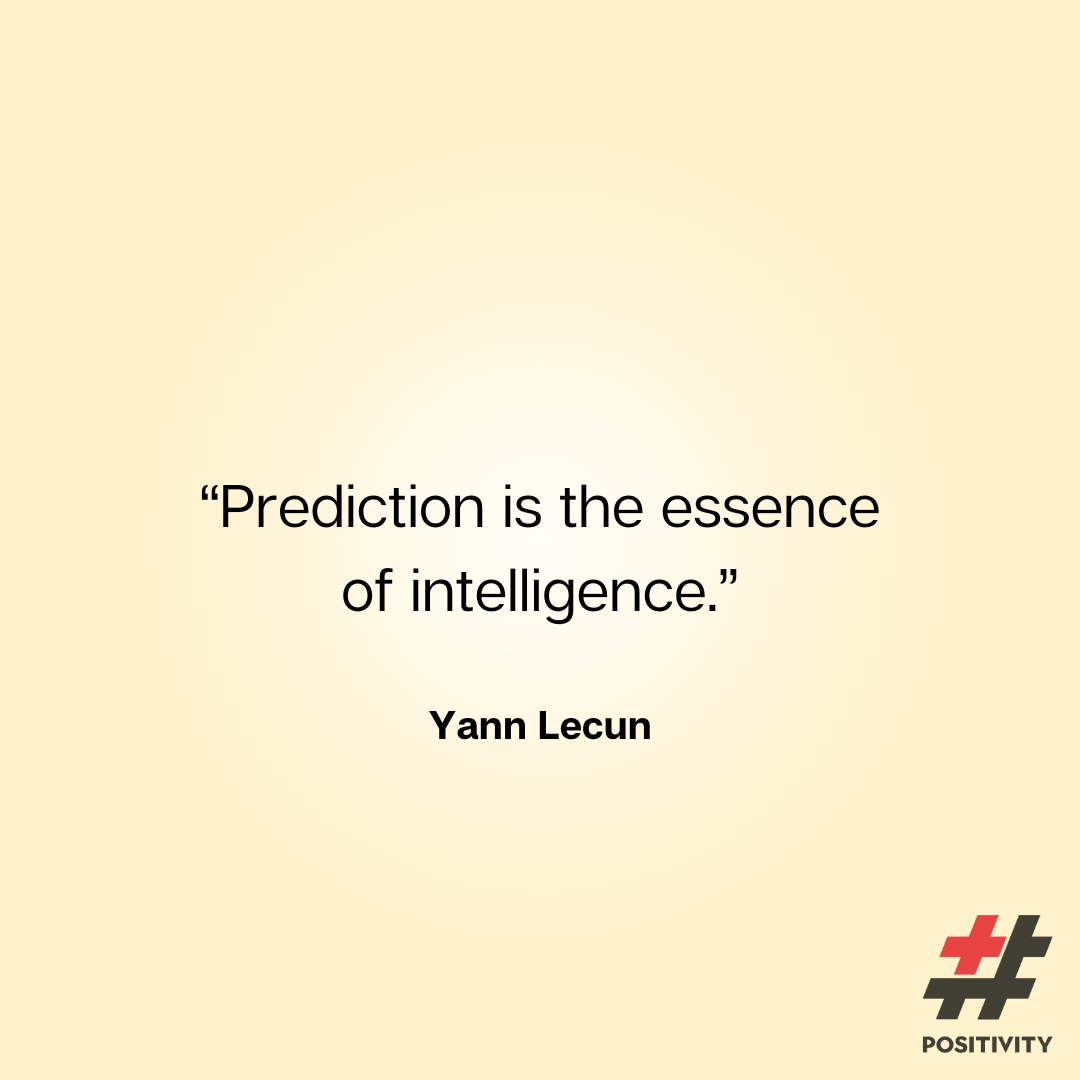 “Prediction is the essence of intelligence.” -- Yann Lecun