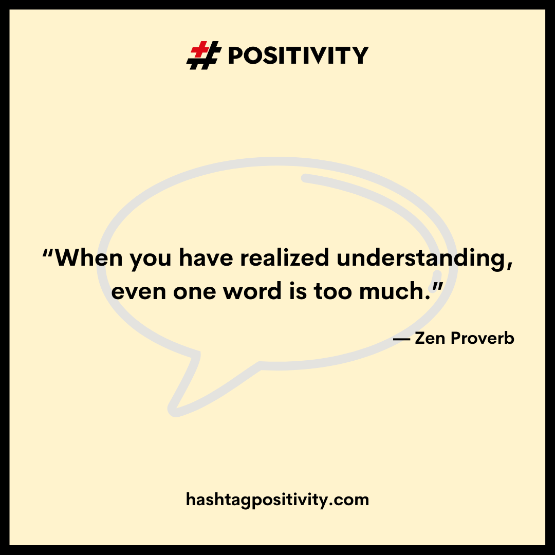 “When you have realized understanding, even one word is too much.” -- Zen Proverb Picture