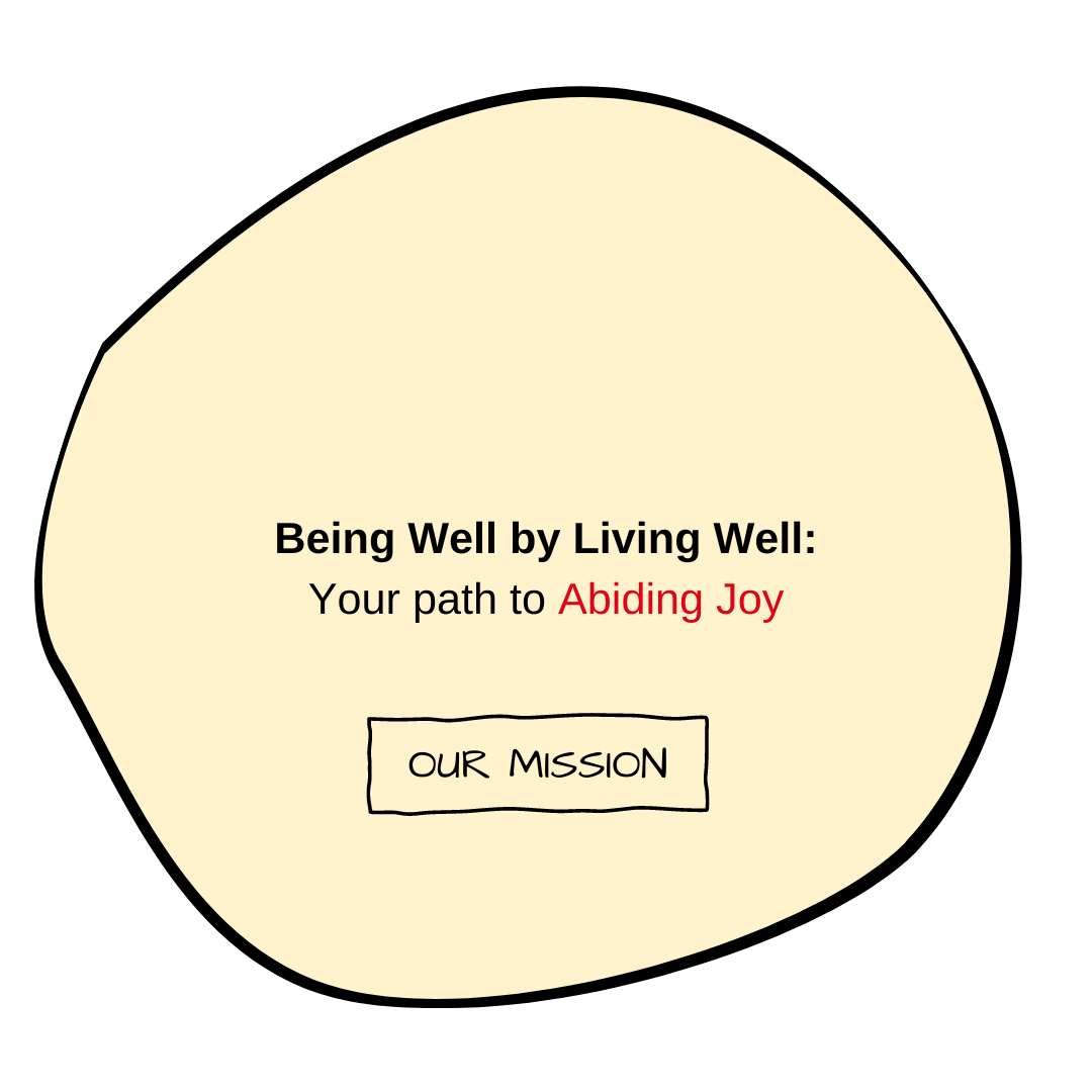 Being Well by Living Well: Your path to Abiding Joy. (Our Mission)
